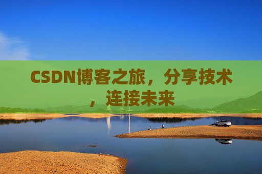 CSDN博客之旅，分享技术，连接未来