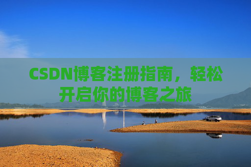 CSDN博客注册指南，轻松开启你的博客之旅